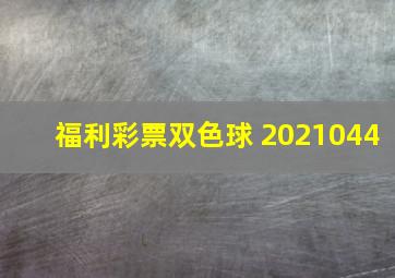 福利彩票双色球 2021044